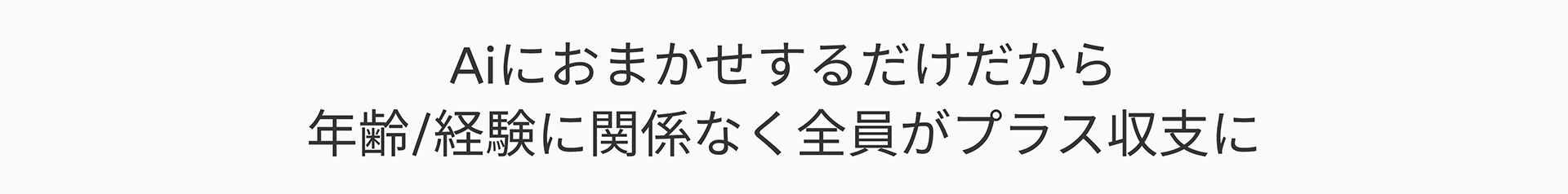 Aiにおまかせするだけだから年齢/経験に関係なく全員がプラス収支に
