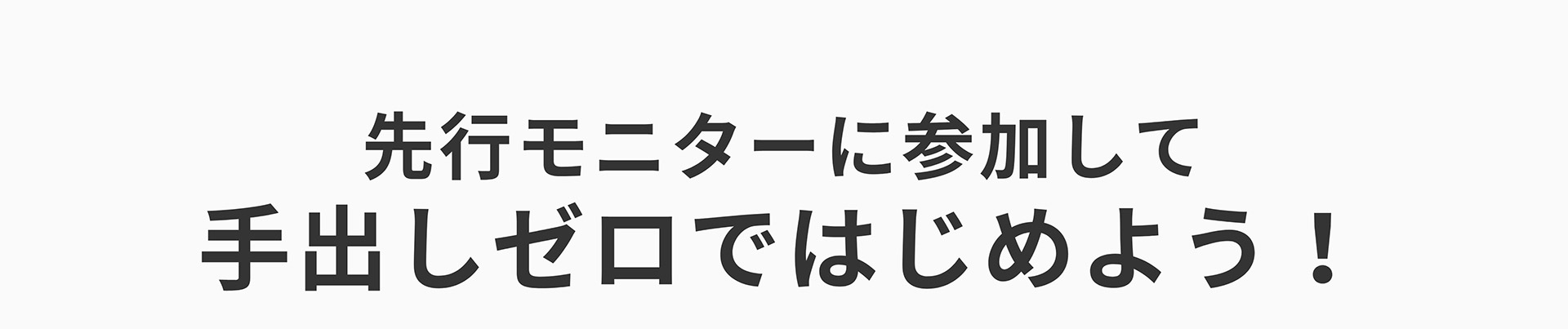 先行モニターに参加して手出しゼロではじめよう!