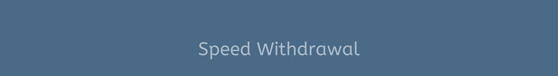Speed Withdrawal