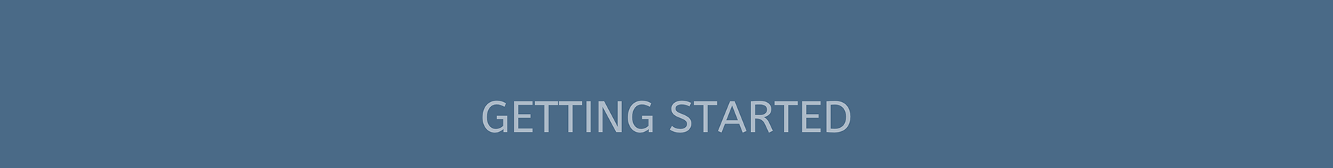 GETTING STARTED